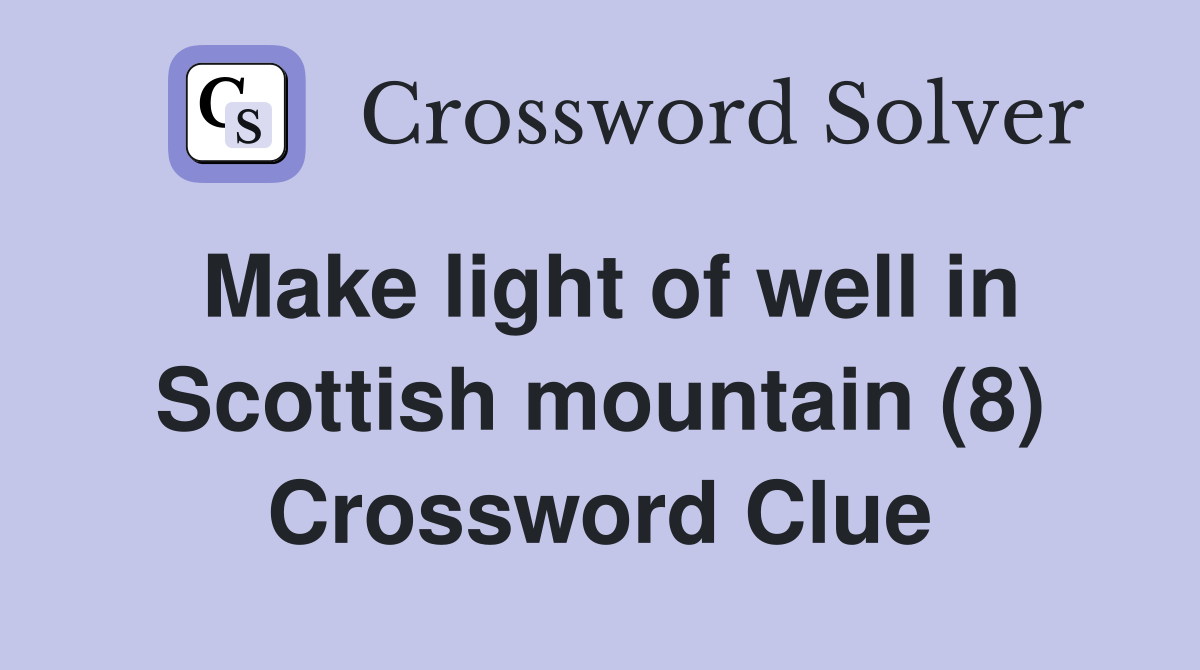 Make light of well in Scottish mountain (8) Crossword Clue Answers